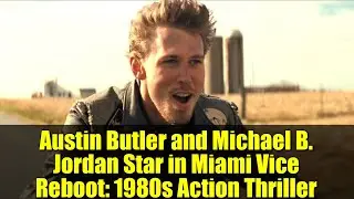 Austin Butler and Michael B. Jordan Star in Miami Vice Reboot: 1980s Action Thriller