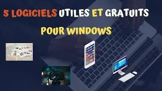 5 LOGICIELS GRATUITS ET UTILES POUR VOTRE PC