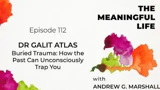 112. Dr Galit Atlas: Buried Trauma: How The Past Can Trap You