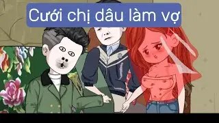 Cưới chị dâu làm vợ p1