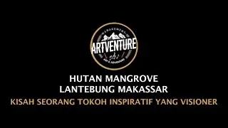 Hutan Mangrove Lantebung - Kisah Seorang Tokoh Inspiratif yang Visioner