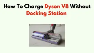 How to Charge Dyson V8 Without Docking Station &ndash; Quick Charging Fix Tutorial