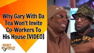 Why Gary With Da Tea Won't Invite Co-Workers To His House