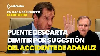 Editorial Luis Herrero: Puente descarta dimitir por su gestión del accidente de Adamuz