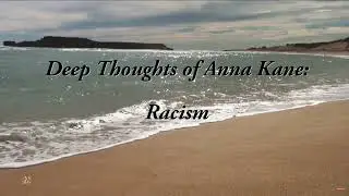 Deep Thoughts of Anna Kane - Racism