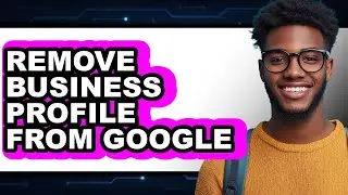 How to Remove Business Profile from Google - Easy Guide