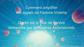 Comment amplifier vos appels de Flamme Violette 💜 La Voie de Service demandée par les Maîtres Asc.