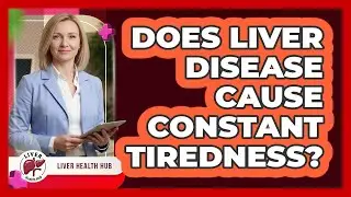 Does Liver Disease Cause Constant Tiredness?