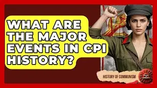 What Are The Major Events In CPI History? - History of Communism
