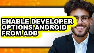 How to Enable Developer Options Android from Adb (only Way)