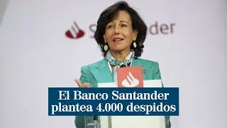 El Banco Santander plantea 4.000 despidos y cerrar al menos 900 sucursales