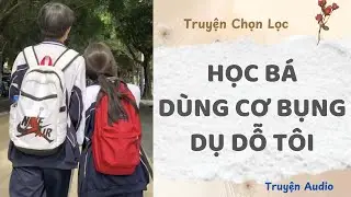 Học Bá Dùng Cơ Bụng Dụ Dỗ Tôi | Truyện Full