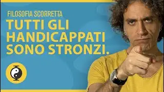 Stronzi e handicappati - Filosofia scorretta.