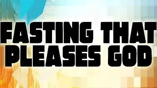 Fasting That Pleases God