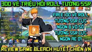 Bleach Huyết Chiến VN - 300 Vé Triệu Hồi Roll SSR & Review Game Free 100 Vé TH - Bleach Huyết Chiến