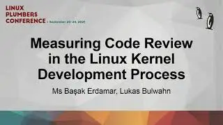 Measuring Code Review in the Linux Kernel Development Process - Ms Ba≈üak  Erdamar/Lukas Bulwahn