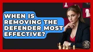 When Is Removing The Defender Most Effective? - The Chess Codex