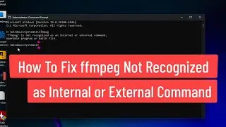 How to Fix ffmpeg Not Recognized as Internal or External Command