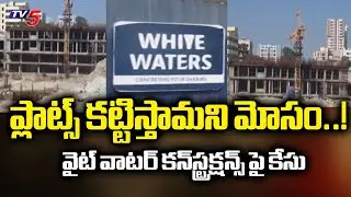 ప్లాట్స్ కట్టిస్తామని మోసం..! Police Case Filed Against Kukatpally White Water Constructions | TV5
