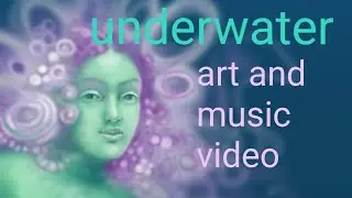 UNDERWATER art and music video