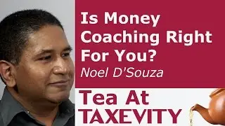 Is Money Coaching Right For You?: Noel D'Souza | Tea At Taxevity #110
