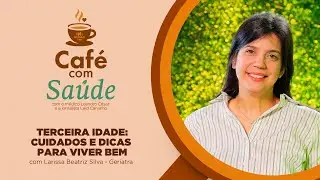 Caf&eacute; com Sa&uacute;de com Larissa Beatriz Silva  -  Terceira idade: cuidados e dicas para viver bem