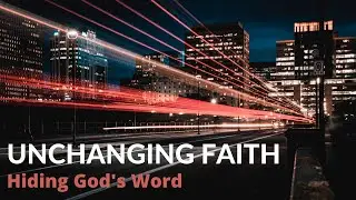 Unchanging faith: Hiding God&rsquo;s word in your heart