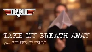 Take My Breath Away (trilha do filme TOP GUN) - Filipe Trielli