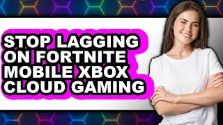 How to Stop Lagging on Fortnite Mobile Xbox Cloud Gaming (only Way)