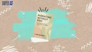 Parenting Without Ego Chapter 13 | Conscious Parenting, Emotional Awareness & Connection Strategies