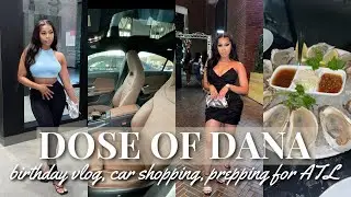 DOSE OF DANA: BIRTHDAY VLOG + CAR SHOPPING + PREPPING FOR ATL
