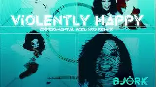 Bjork - Violenty Happy (Experimental Feelings Remix)