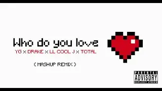 Who do you Love - YG x Drake x LL Cool J x Total (Explicit Centrepiece Mashup Remix)