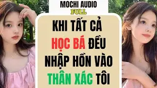 Full audio | KHI TẤT CẢ HỌC BÁ ĐỀU NHẬP HỒN VÀO THÂN XÁC TÔI | Mochi Audio