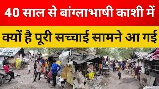 40 साल से बांग्लाभाषी काशी में क्यों है पूरी सच्चाई सामने आ गई | varanasi news