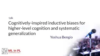 Yoshua Bengio &ndash; Cognitively-inspired inductive biases for higher-level cognition
