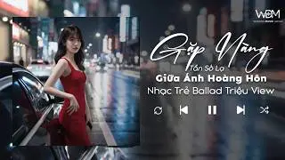 Nhạc Trẻ Hot Triệu View 2026 | Tần Số Lạ ♫ Gặp Nàng Giữa Ánh Hoàng Hôn♫ Nữ Chính, ...| WDM