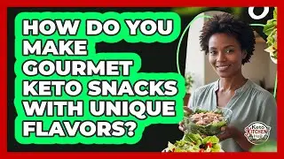 How Do You Make Gourmet Keto Snacks With Unique Flavors? - Keto Kitchen HQ