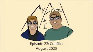 Episode 22: Conflict | My Friend and I Podcast | August 2025 (AUDIO ONLY)