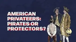 American Privateers: Pirates or Protectors?