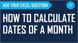 How to calculate dates of a month in Excel? - Ask Your Excel Question #2