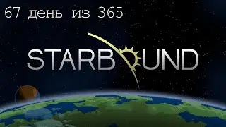 Starbound 67 день из 365 (Финал)