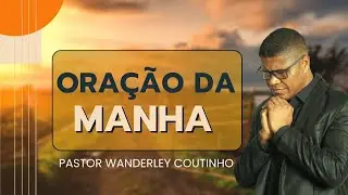 ORA&Ccedil;&Atilde;O DA MANHA-12-JAN- DEIXE SEU PEDIDO -  @PastorWanderleyCoutinho reprise