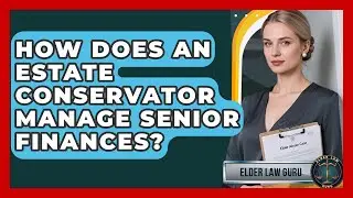 How Does An Estate Conservator Manage Senior Finances? - Elder Law Guru
