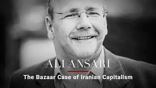 Ali Ansari &mdash; The Bazaar Case of Iranian Capitalism