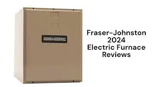 HvacRepairGuy 2024 Fraser-Johnston Brand Electric Furnace Reviews
