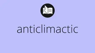 What ANTICLIMACTIC means &bull; anticlimactic MEANING &bull; anticlimactic DEFINITION
