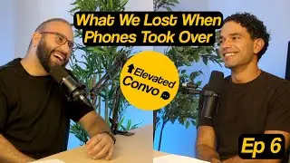 What We Lost When Phones Took Over | Elevated Convo Ep. 6