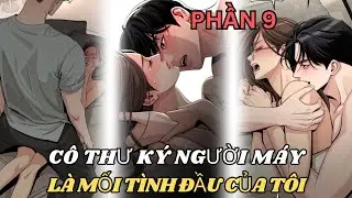 Mối T&igrave;nh Ngang Tr&aacute;i Của Ch&agrave;ng Thiếu Gia Chaebol V&agrave; C&ocirc; Thư K&yacute; Nhiệt Huyết| M&ecirc; Review Truyện| Phần 9