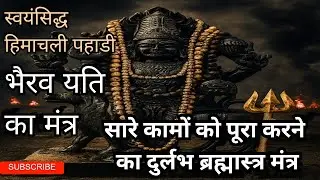स्वयंसिद्ध हिमाचली पहाडी भैरो यति का मंत्र | दुनिया के सारे कामों को पूरा करने वाला सिद्ध मंत्र